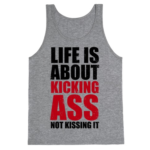 Life is About Kicking Ass (Not Kissing It) Tank Top