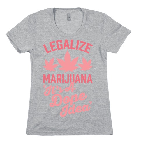 Legalize Marijuana: It's A Dope Idea Womens T-Shirt