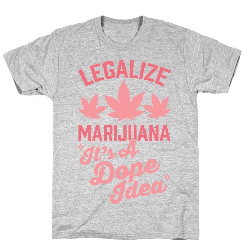 Legalize Marijuana: It's A Dope Idea T-Shirt