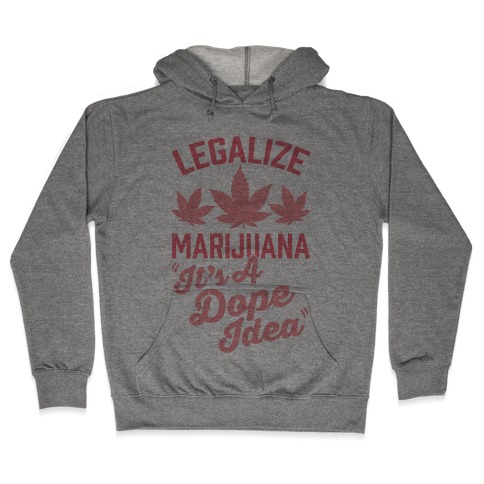 Legalize Marijuana: It's A Dope Idea Hooded Sweatshirt