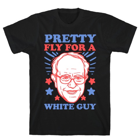Bernie Sanders: Pretty Fly For A White Guy T-Shirt
