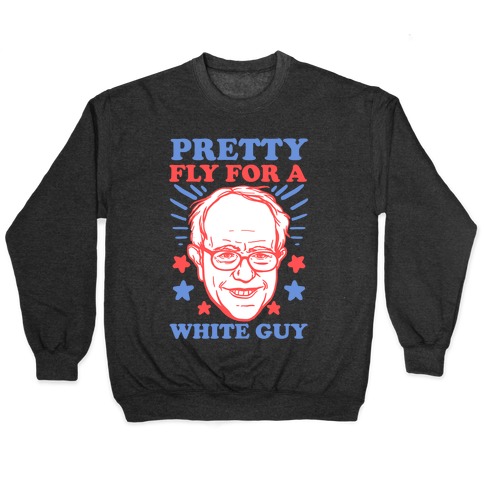 Bernie Sanders: Pretty Fly For A White Guy Pullover