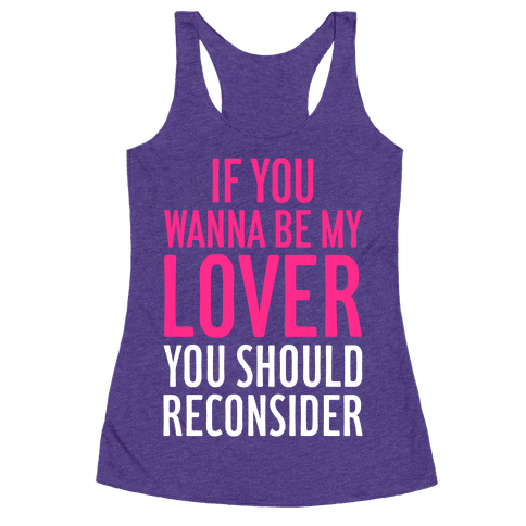 If You Wanna Be My Lover, You Should Reconsider - Racerback Tank Tops ...