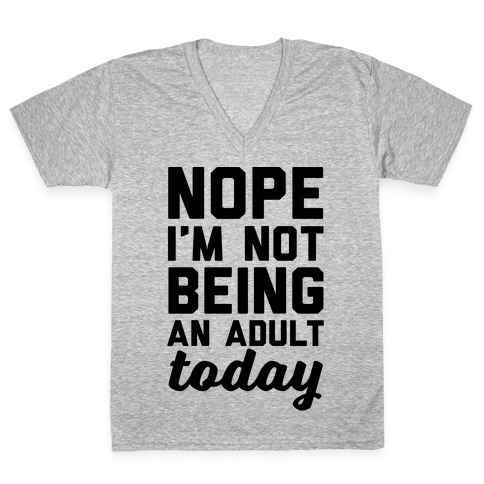 Nope I'm Not Being An Adult Today V-Neck Tee Shirt