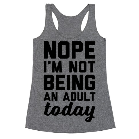 Nope I'm Not Being An Adult Today Racerback Tank Top