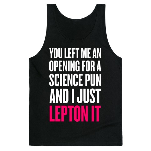 You Left Me An Opening For A Science Pun Tank Top