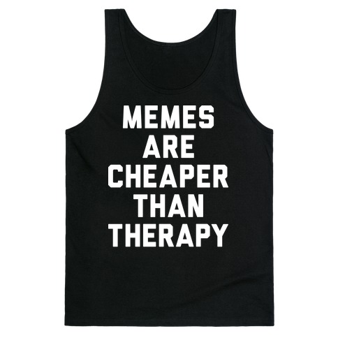 Memes Are Cheaper Than Therapy Tank Top