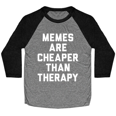 Memes Are Cheaper Than Therapy Baseball Tee