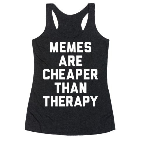 Memes Are Cheaper Than Therapy Racerback Tank Top