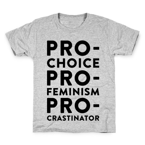 Pro-Choice, Pro-Feminism, Pro-crastinator Kids T-Shirt