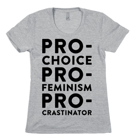 Pro-Choice, Pro-Feminism, Pro-crastinator Womens T-Shirt