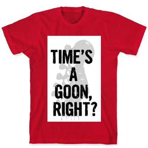 Time S A Goon T Shirts Lookhuman