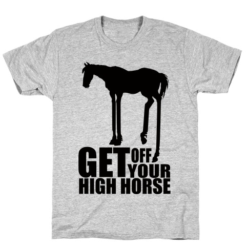 Get Off Your High Horse T-Shirts | LookHUMAN