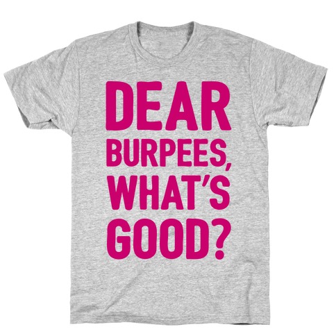 Dear Burpees What's Good T-Shirt