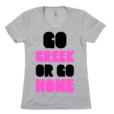 Go Greek Or Go Home Womens T-Shirt