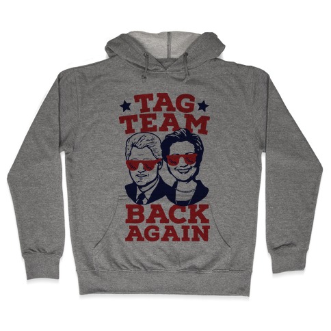 Tag Team Back Again Hillary Clinton & Bill Clinton Hooded Sweatshirt
