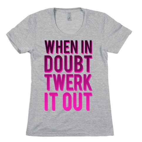 When in Doubt Twerk It Out Womens T-Shirt