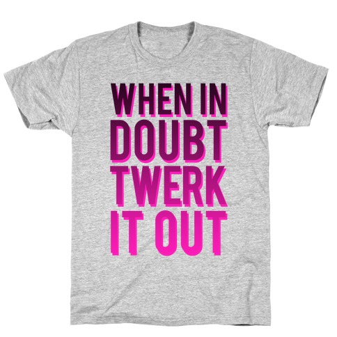 When in Doubt Twerk It Out T-Shirt