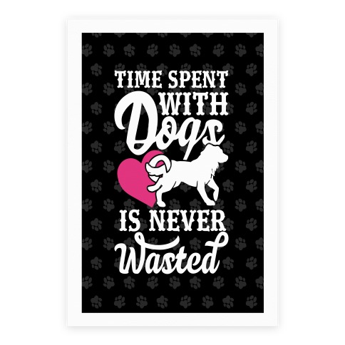 Time Spent With Dogs Is Never Wasted Poster