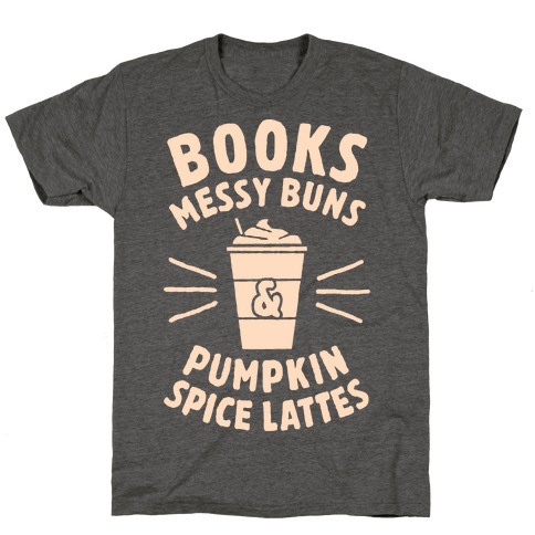 Books, Messy Buns, and Pumpkin Spice Lattes T-Shirt