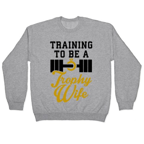 Training To Be A Trophy Wife Pullover