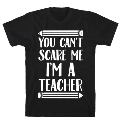 You Can't Scare Me I'm A Teacher T-Shirt