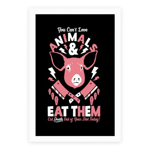 You Can't Love Animals and Eat Them Posters | LookHUMAN