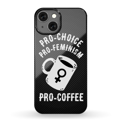 Pro-Choice Pro-Feminism Pro-Coffee Phone Case