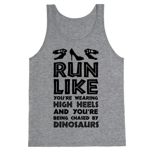 Run Like You're Wearing High Heels And You're Being Chased By Dinosaurs Tank Top