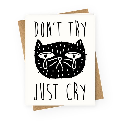 Don't Try Just Cry Greeting Card
