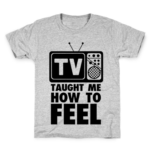 TV Taught Me How to Feel Kids T-Shirt