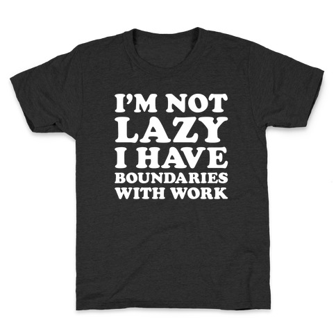 I'm Not Lazy I Have Boundaries With Work Kids T-Shirt