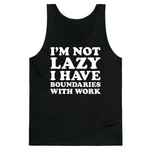 I'm Not Lazy I Have Boundaries With Work Tank Top