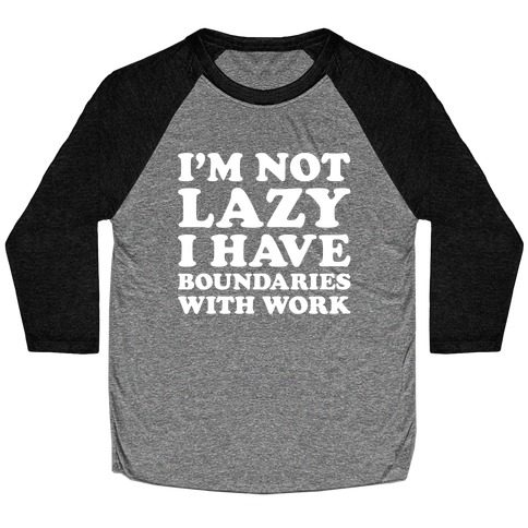 I'm Not Lazy I Have Boundaries With Work Baseball Tee