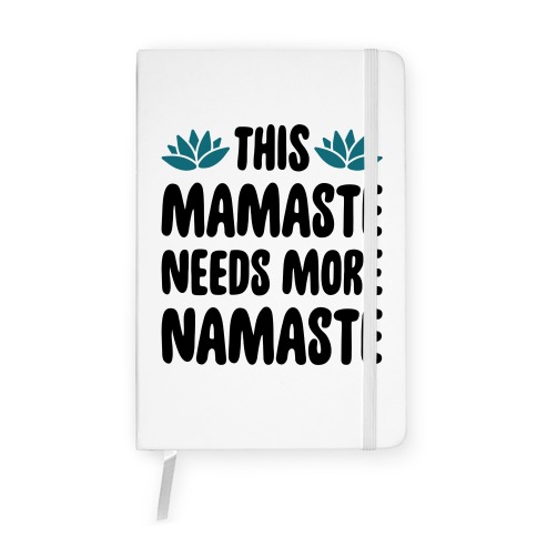 This Mamaste Needs More Namaste Notebook