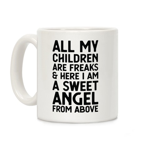 All My Children are Freaks and Here I Am a Sweet Angel From Above Coffee Mug