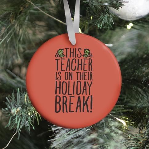 This Teacher Is On Their Holiday Break Ornament
