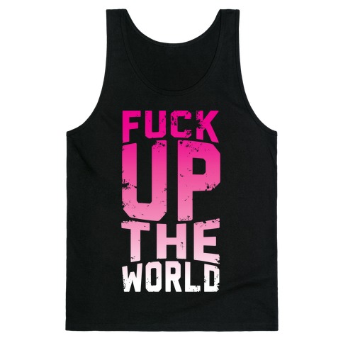Fuck Up The World Tank Top