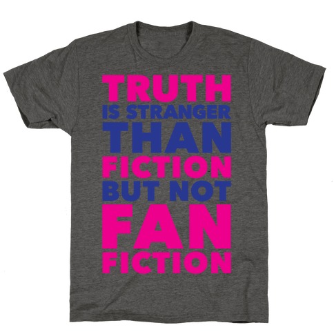 Truth Is Stranger Than Fiction But Not Fanfiction T-Shirt