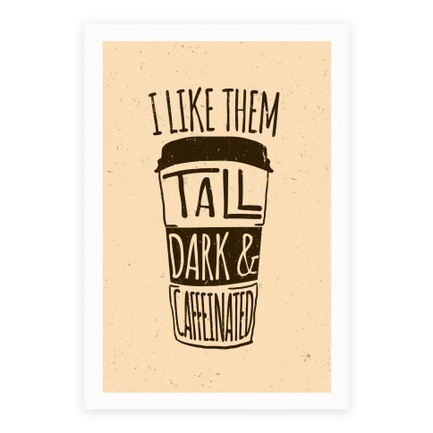 I Like Them Tall Dark And Caffeinated Poster