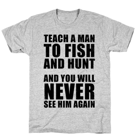 Teach A Man To Fish and Hunt T-Shirt