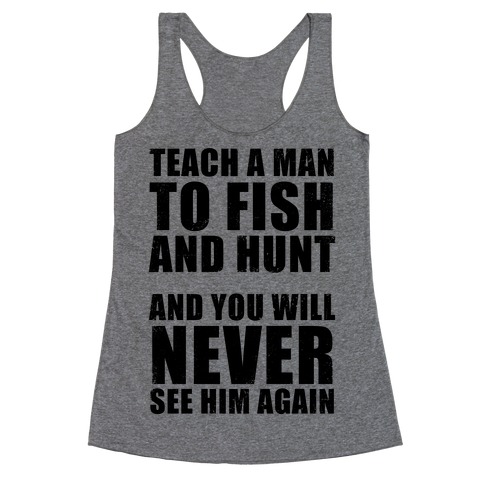 Teach A Man To Fish and Hunt Racerback Tank Top