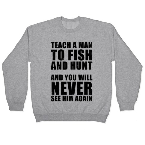 Teach A Man To Fish and Hunt Pullover