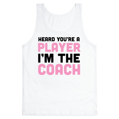 Heard You're A Player I'm The Coach Tank Tops | LookHUMAN