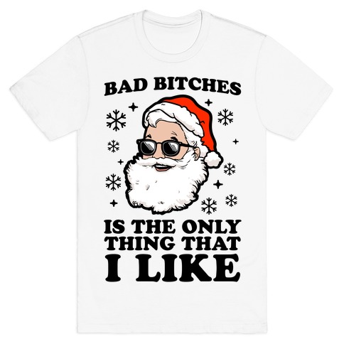 Bad Bitches is the Only Thing That I Like (Santa) T-Shirt