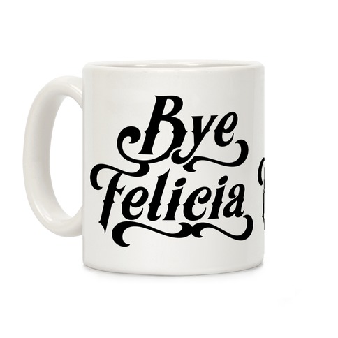 Bye Felicia Coffee Mug