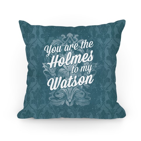You Are The Holmes To My Watson Pillow Pillow