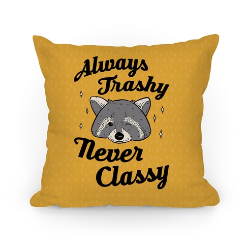 Always Trashy, Never Classy Pillow