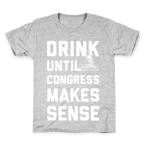 Drink Until Congress Makes Sense Kids T-Shirt