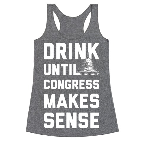 Drink Until Congress Makes Sense Racerback Tank Top